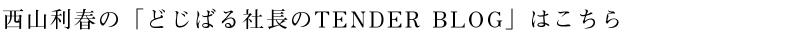 西山利春の「どじばる社長のTENDER BLOG」はこちら